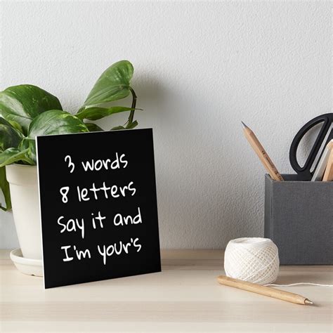 3 words 8 letters say it and i m yours art board print by