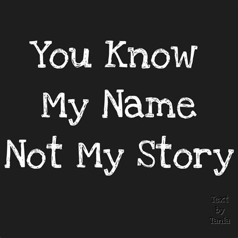 You Know My Name Not My Story Relatable Post Cute Quotes Quotes