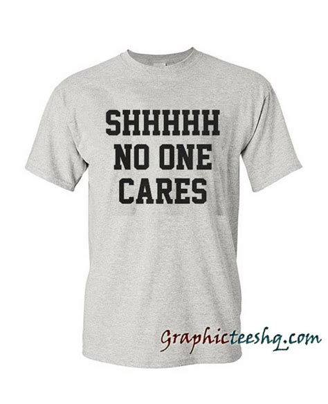 shhh no one cares tee shirt price 13 50 style fashion tshirts