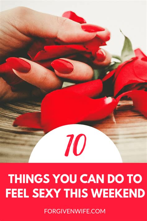 10 things you can do to feel sexy this weekend the forgiven wife