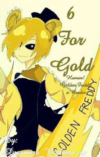 6 for gold human golden freddy x reader [completed] morgan wattpad