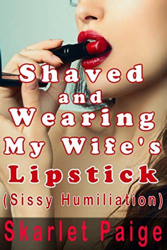 Shaved And Wearing My Wife S Lipstick Sissy Humiliation Ebook