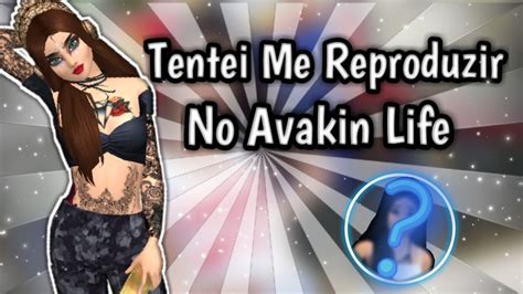 tentei me reproduzir no avakin life youtube