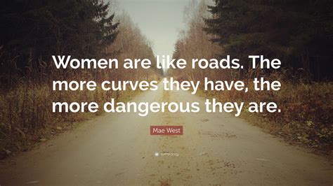 Mae West Quote “women Are Like Roads The More Curves They Have The