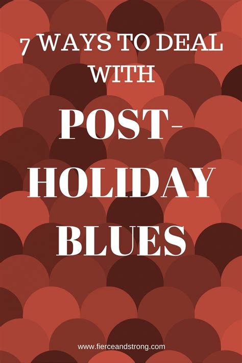 7 ways to deal with post holiday blues fierce and strong post