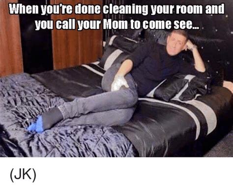 When You Re Done Cleaning Your Room And You Call Your Mom