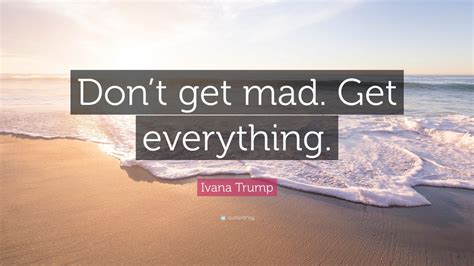 ivana trump quote “don t get mad get everything ” 10