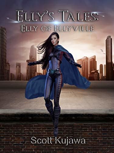 Ellys Tales Elly Of Ellyville Ellys Tales Book 1 By Scott Kujawa