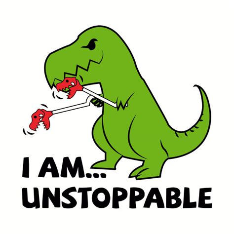 I Am Unstoppable T Rex Dinosaur T Shirt Teepublic