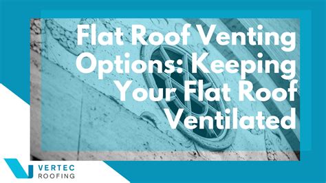 flat roof venting options keeping  flat roof ventilated