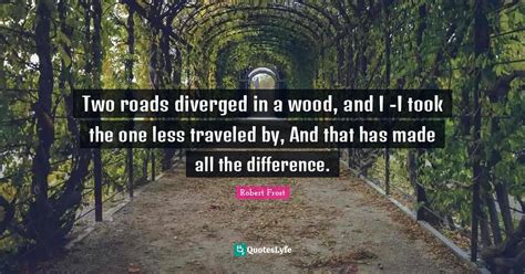 Two Roads Diverged In A Wood And I I Took The One Less Traveled By