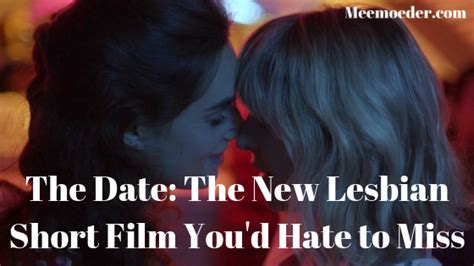The Date The New Lesbian Short Film You D Hate To Miss