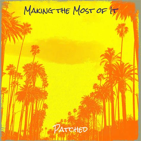 Making The Most Of It Album By Patched Spotify