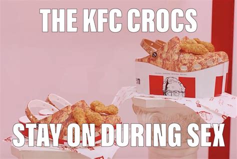 The Kfc Crocs Stay On During Sex R Meme