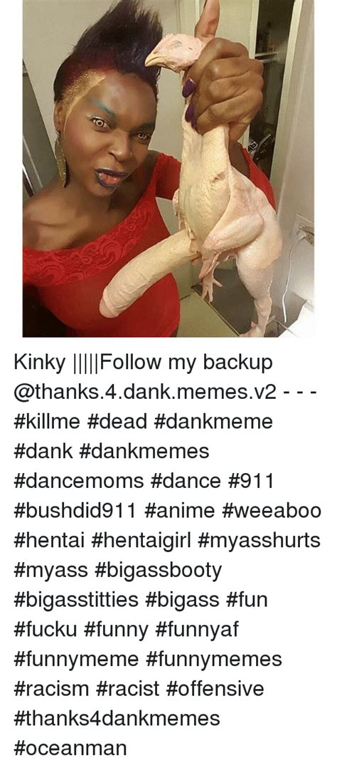 D Kinky Follow My Backup Killme Dead Dankmeme