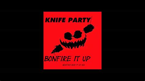 knife party bonfire it up bonfire give it up mix youtube