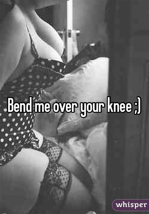 Bend Me Over Your Knee