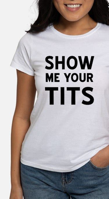 women s show me your tits t shirts show me your tits shirts for women