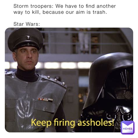 Storm Troopers We Have To Find Another Way To Kill Because Our Aim Is