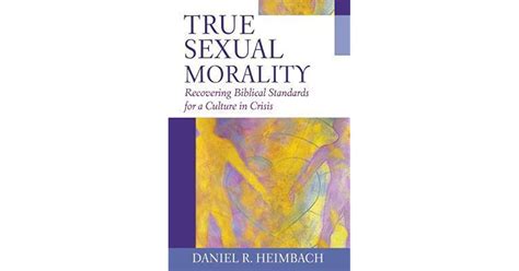 True Sexual Morality Recovering Biblical Standards For A Culture In
