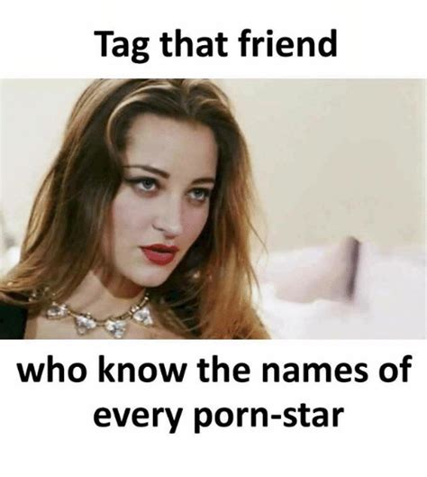 tag that friend who know the names of every porn star meme on sizzle
