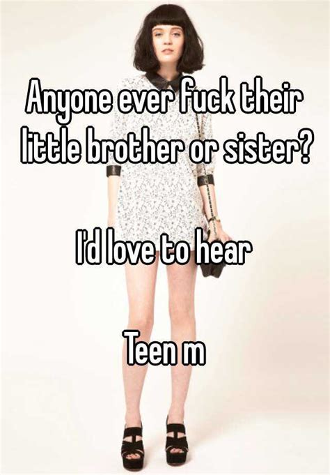 anyone ever fuck their little brother or sister i d love