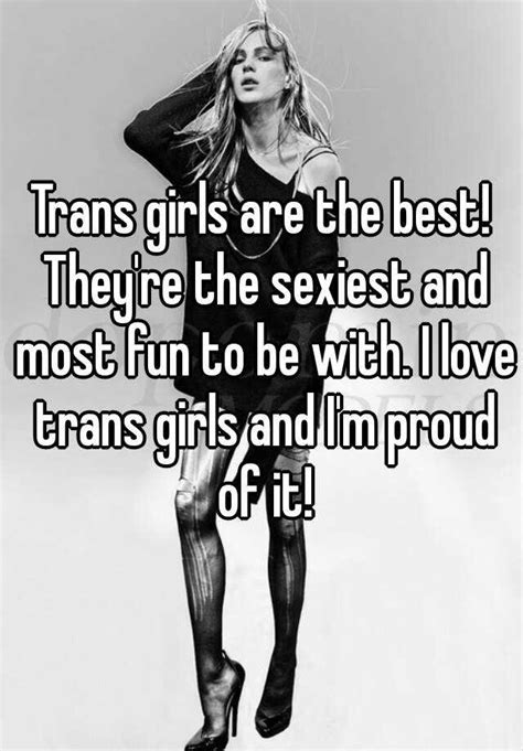 trans girls are the best they re the sexiest and most fun to be with