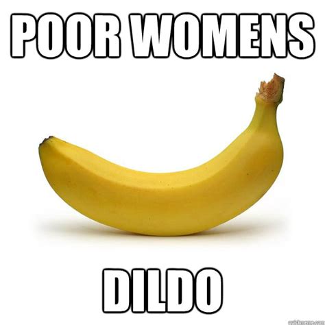 Poor Womens Dildo Banana Quickmeme