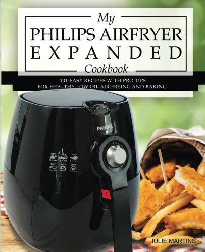 philips airfryer expanded cookbook  easy recipes  pro tips  healthy  oil air