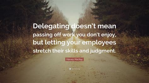 harvey mackay quote delegating doesnt  passing  work  don