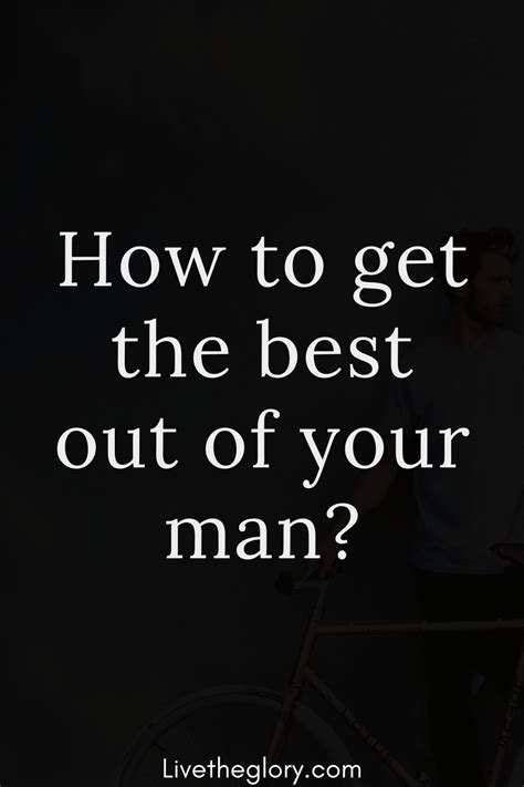 How To Get The Best Out Of Your Man Your Man Man What Do Men Want