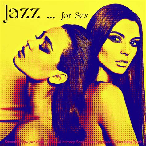 Jazz For Sex Smooth And Slow Jazz Music For Sexual