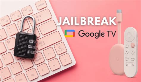 jailbreak chromecast  google tv chromecast apps tips