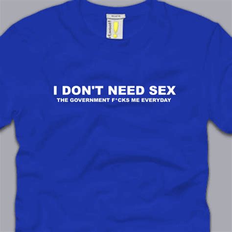 i dont need sex t shirt s m l xl 2xl 3xl funny anti government taxes