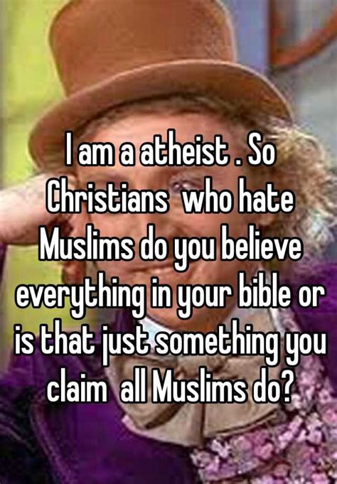 i am a atheist so christians who hate muslims do you