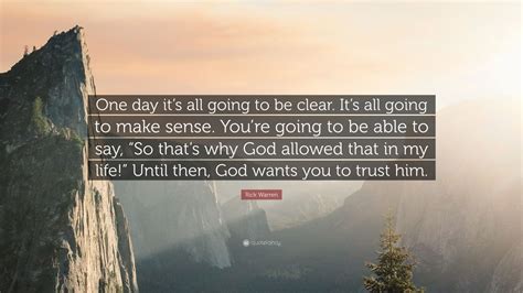 rick warren quote “one day it s all going to be clear it s all going to make sense you re