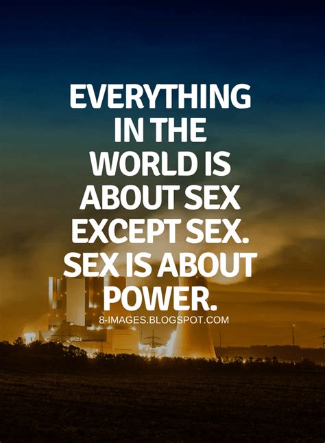 everything in the world is about sex except sex sex is about power