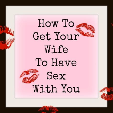 How To Get Your Wife To Have Sex With You