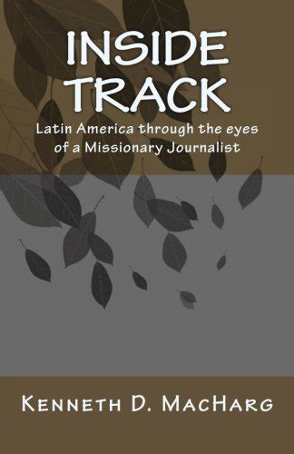 Inside Track Latin America Through The Eyes Of A Missionary Journalist