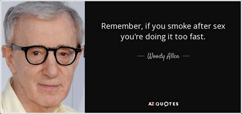 Woody Allen Quote Remember If You Smoke After Sex You Re
