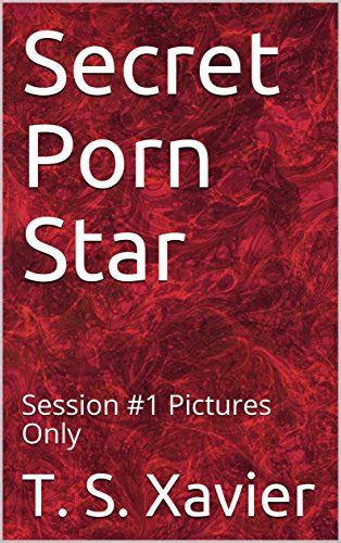Secret Porn Star Session 1 Pictures Only Ebook Xavier