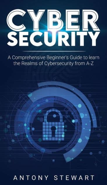 cybersecurity a comprehensive beginner s guide to learn the realms of