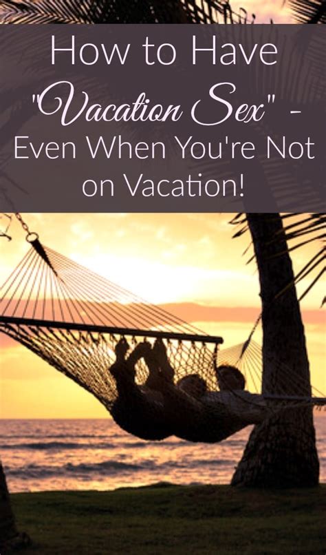 how to have vacation sex even when you re not on vacation