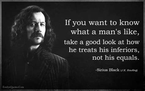 if you want to know what a man s like take a good look at how he treats his inferiors not his