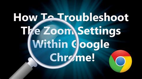 troubleshoot  zoom settings  google chrome browser youtube