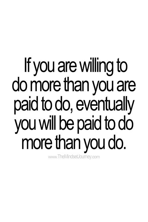 If You Are Willing To Do More Than You Are Paid To Do Eventually You