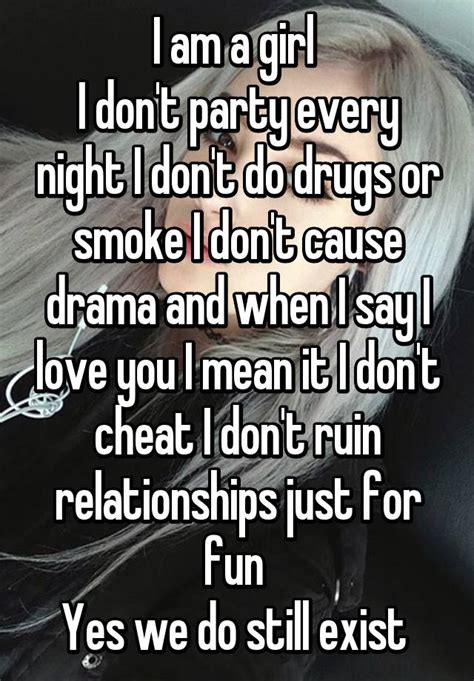 i am a girl i don t party every night i don t do drugs or