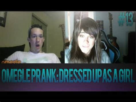 omegle prank dressed up as a girl 13