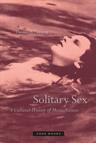 Solitary Sex A Cultural History Of Masturbation By Thomas
