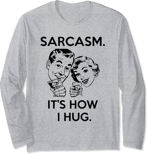 Sarcasm It S How I Hug Funny Sarcastic Long Sleeve T Shirt